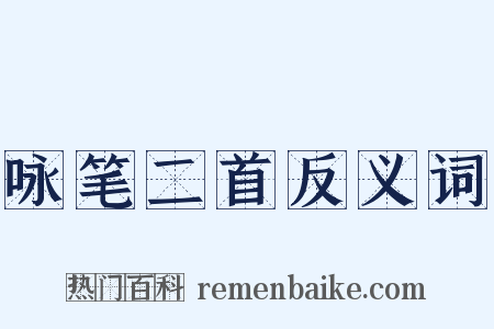 咏笔二首反义词是什么意思的图片